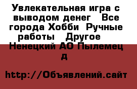 Увлекательная игра с выводом денег - Все города Хобби. Ручные работы » Другое   . Ненецкий АО,Пылемец д.